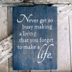 Never Get So Busy - 12x16 Wood Sign